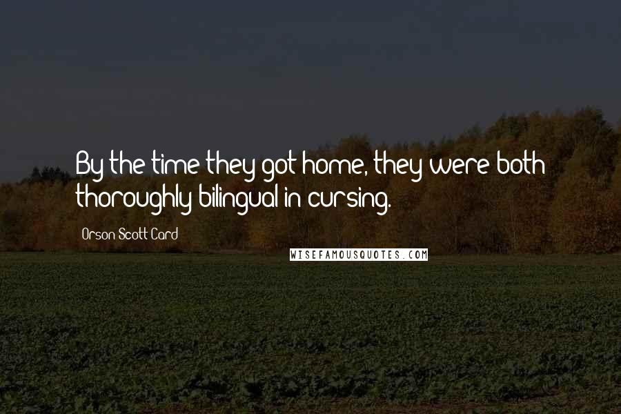 Orson Scott Card Quotes: By the time they got home, they were both thoroughly bilingual in cursing. *