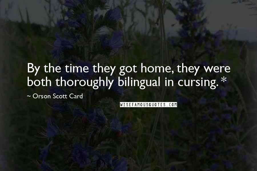 Orson Scott Card Quotes: By the time they got home, they were both thoroughly bilingual in cursing. *