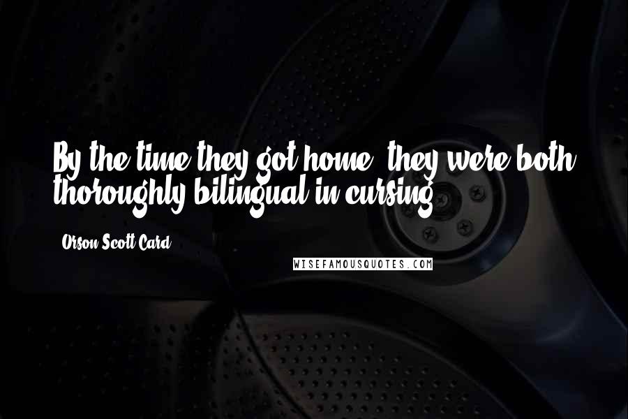 Orson Scott Card Quotes: By the time they got home, they were both thoroughly bilingual in cursing. *