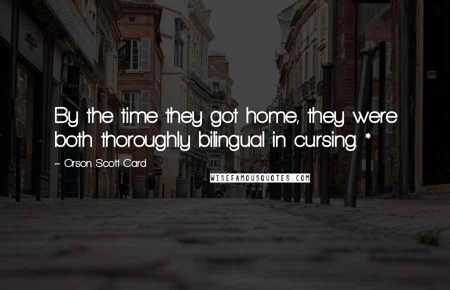 Orson Scott Card Quotes: By the time they got home, they were both thoroughly bilingual in cursing. *