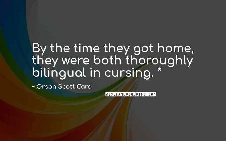 Orson Scott Card Quotes: By the time they got home, they were both thoroughly bilingual in cursing. *