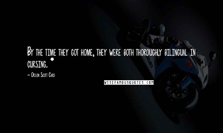 Orson Scott Card Quotes: By the time they got home, they were both thoroughly bilingual in cursing. *