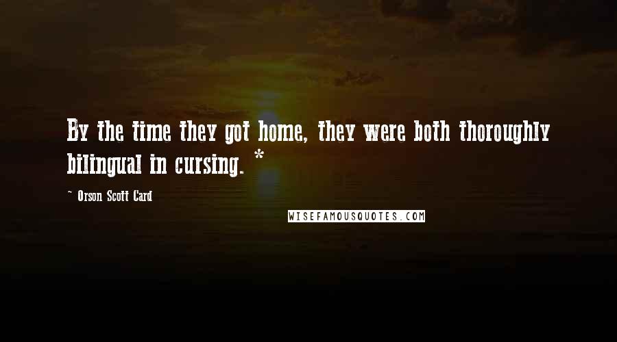 Orson Scott Card Quotes: By the time they got home, they were both thoroughly bilingual in cursing. *