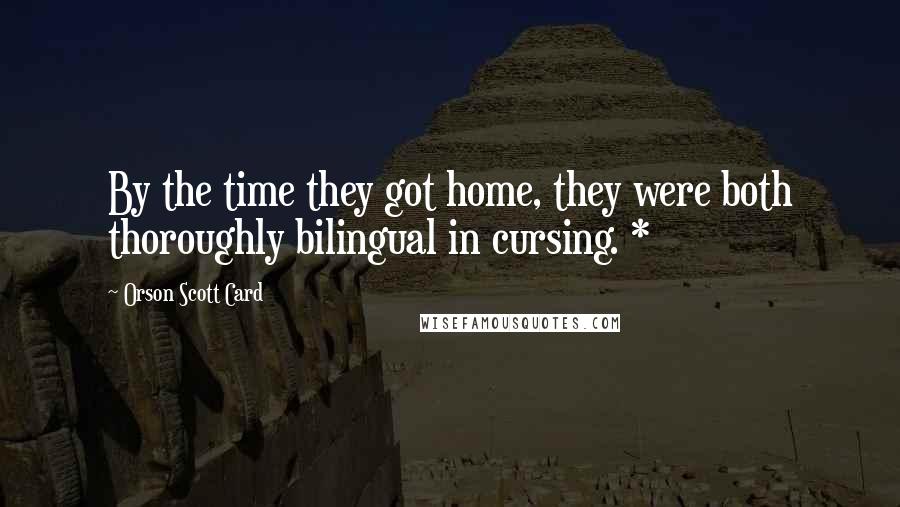 Orson Scott Card Quotes: By the time they got home, they were both thoroughly bilingual in cursing. *