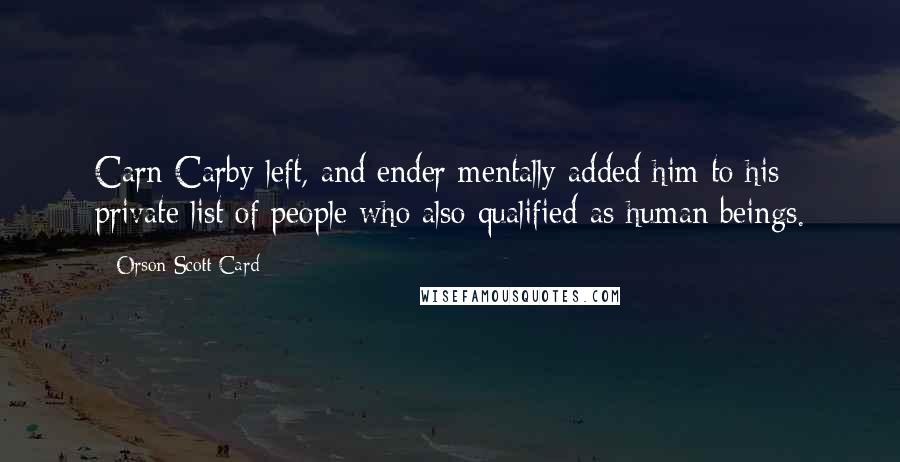 Orson Scott Card Quotes: Carn Carby left, and ender mentally added him to his private list of people who also qualified as human beings.