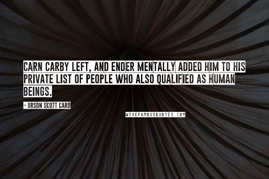 Orson Scott Card Quotes: Carn Carby left, and ender mentally added him to his private list of people who also qualified as human beings.