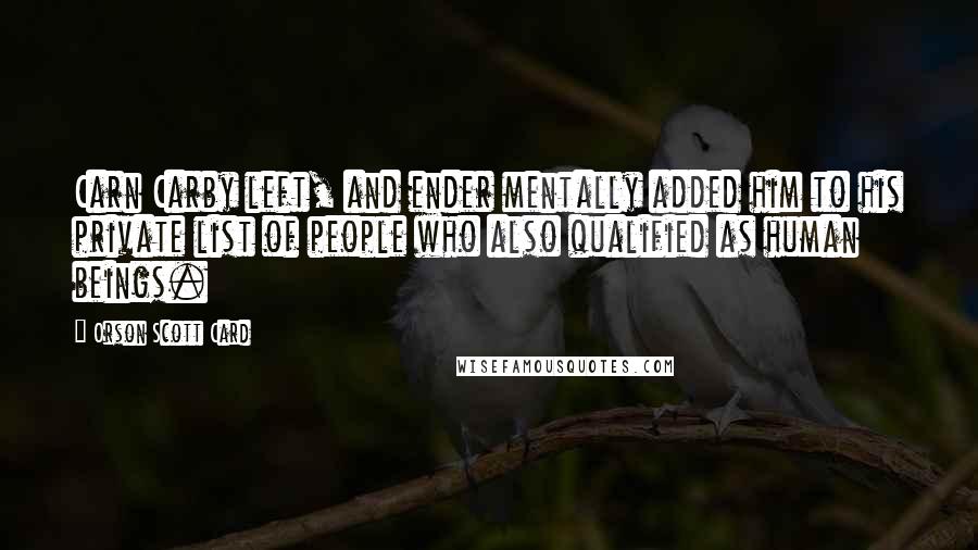 Orson Scott Card Quotes: Carn Carby left, and ender mentally added him to his private list of people who also qualified as human beings.