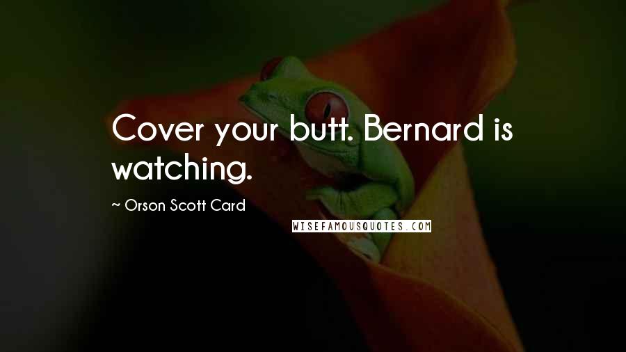 Orson Scott Card Quotes: Cover your butt. Bernard is watching.