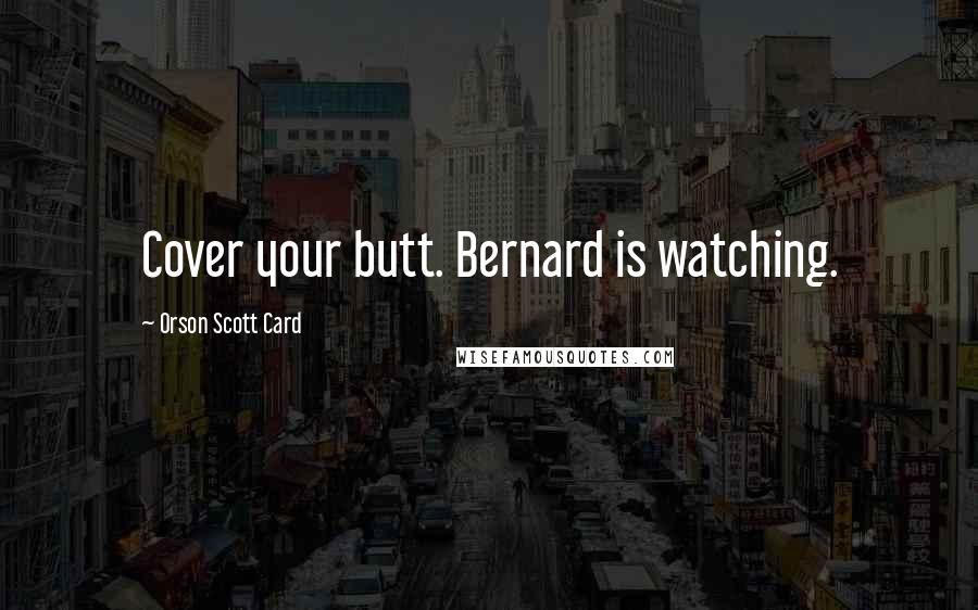 Orson Scott Card Quotes: Cover your butt. Bernard is watching.