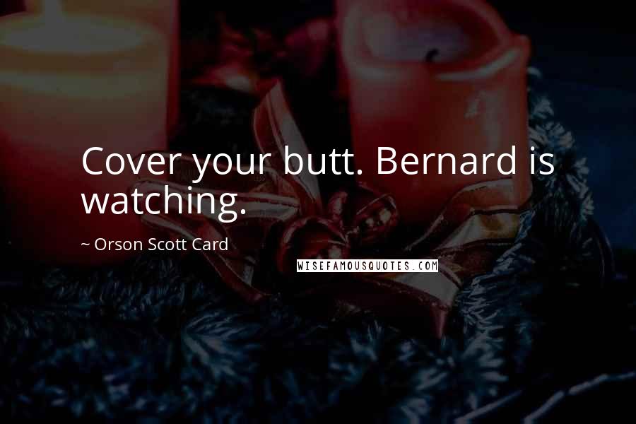 Orson Scott Card Quotes: Cover your butt. Bernard is watching.