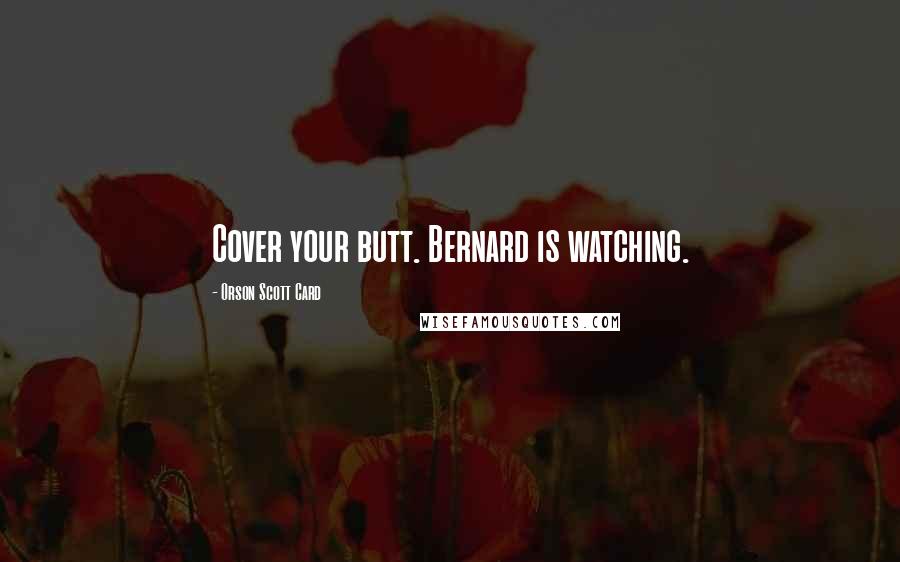 Orson Scott Card Quotes: Cover your butt. Bernard is watching.