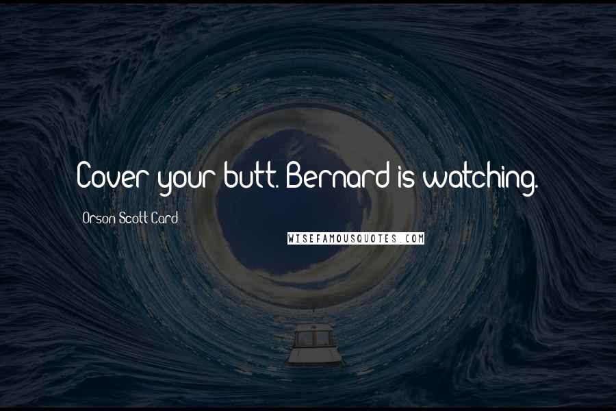 Orson Scott Card Quotes: Cover your butt. Bernard is watching.