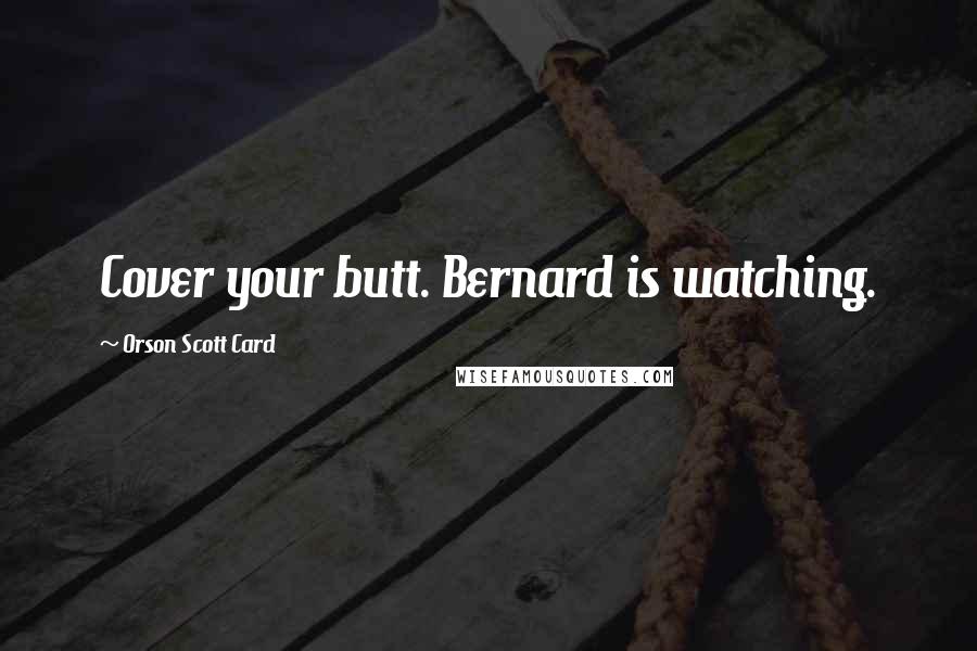 Orson Scott Card Quotes: Cover your butt. Bernard is watching.