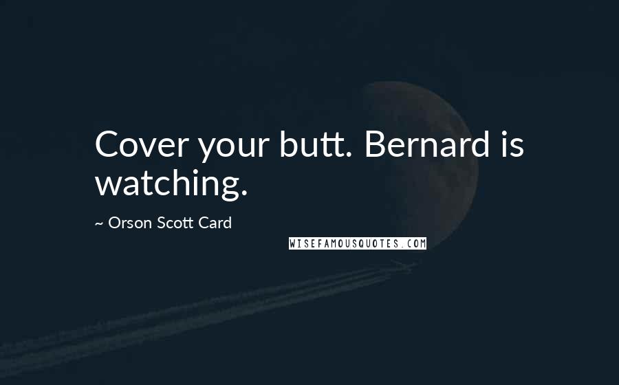 Orson Scott Card Quotes: Cover your butt. Bernard is watching.