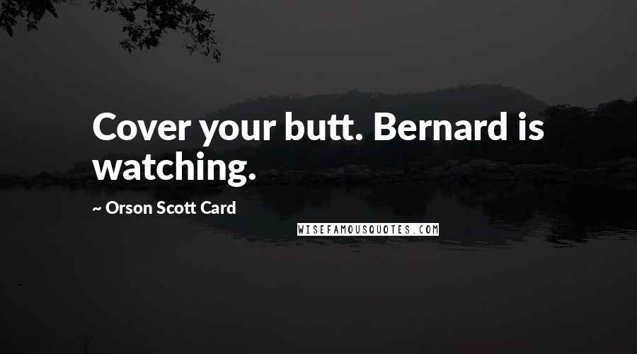 Orson Scott Card Quotes: Cover your butt. Bernard is watching.