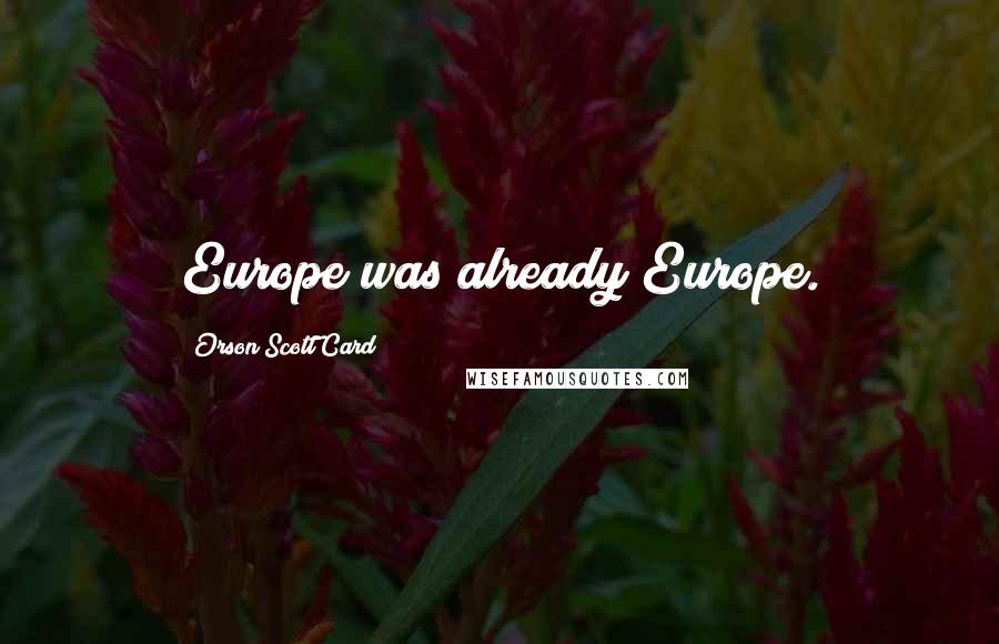Orson Scott Card Quotes: Europe was already Europe.