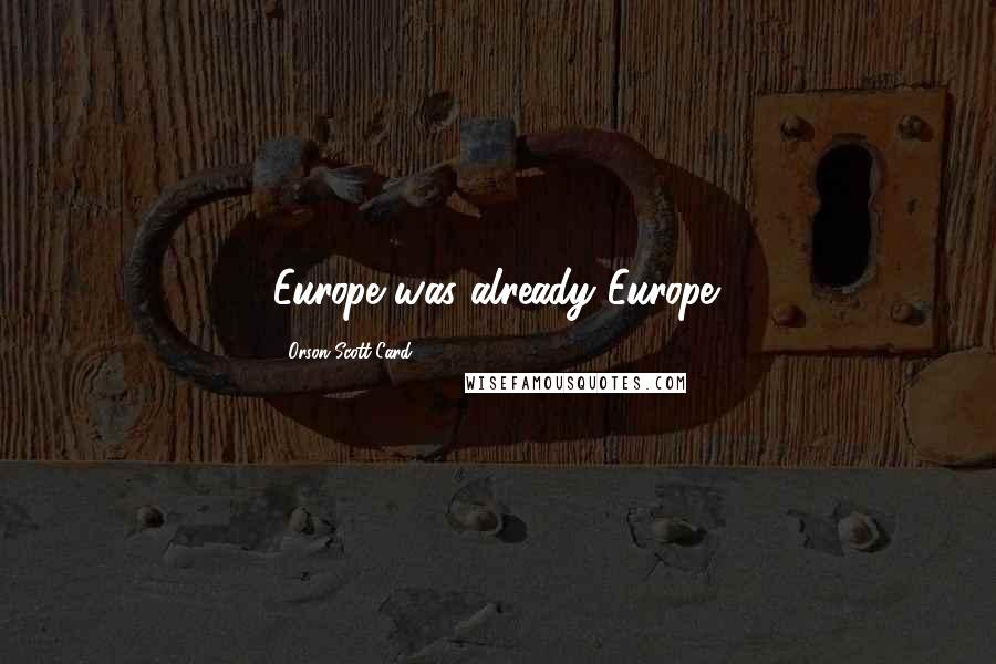 Orson Scott Card Quotes: Europe was already Europe.