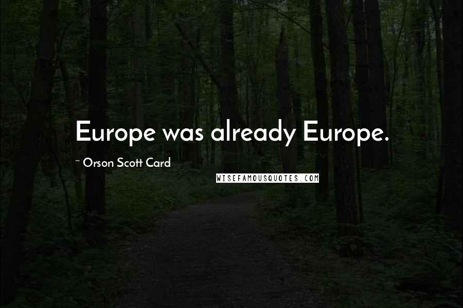 Orson Scott Card Quotes: Europe was already Europe.