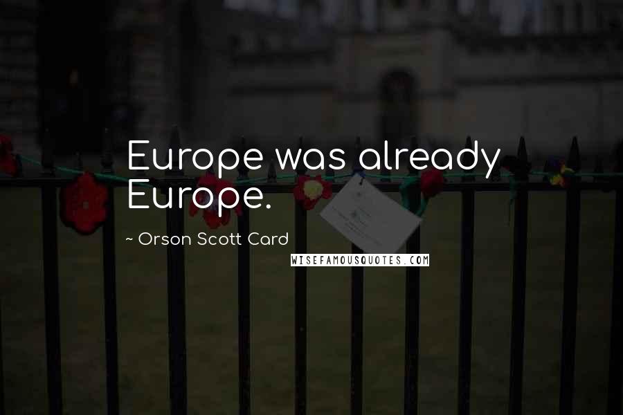 Orson Scott Card Quotes: Europe was already Europe.
