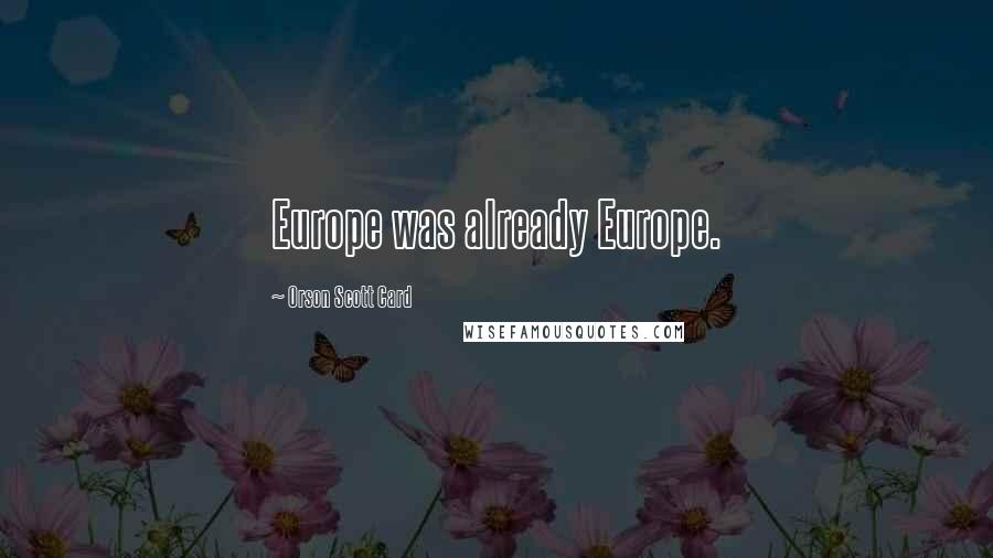 Orson Scott Card Quotes: Europe was already Europe.
