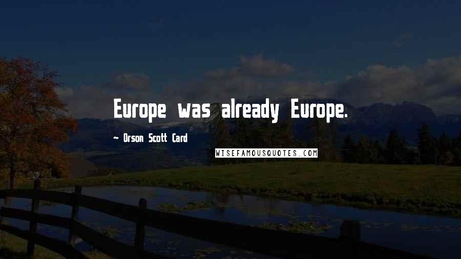 Orson Scott Card Quotes: Europe was already Europe.