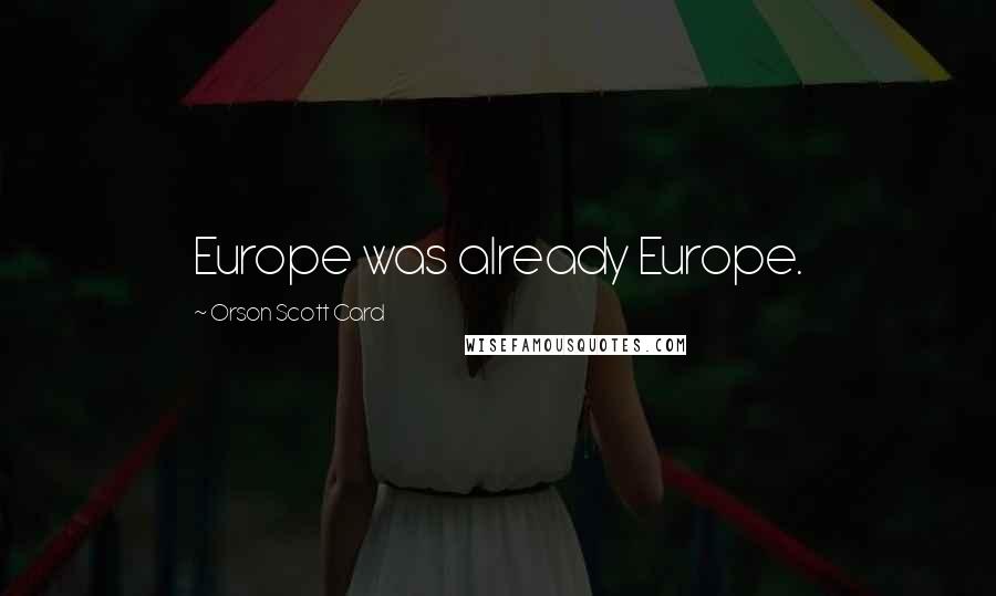Orson Scott Card Quotes: Europe was already Europe.