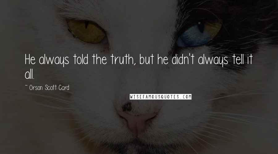 Orson Scott Card Quotes: He always told the truth, but he didn't always tell it all.