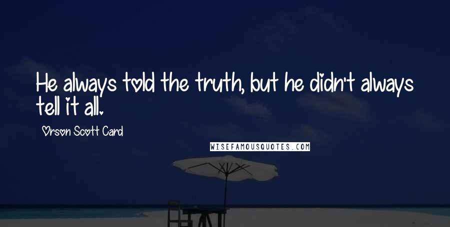 Orson Scott Card Quotes: He always told the truth, but he didn't always tell it all.