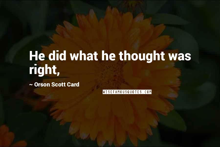 Orson Scott Card Quotes: He did what he thought was right,