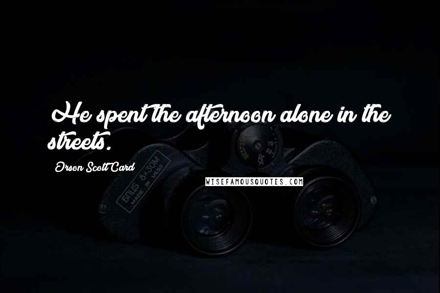 Orson Scott Card Quotes: He spent the afternoon alone in the streets.