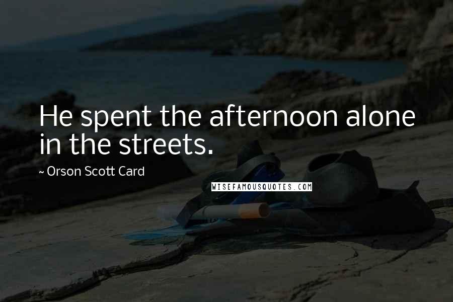 Orson Scott Card Quotes: He spent the afternoon alone in the streets.