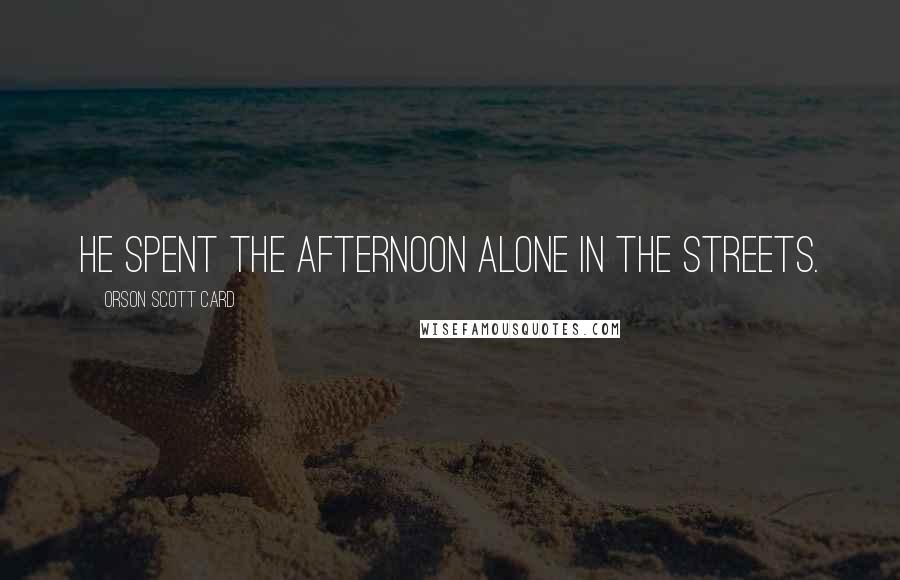 Orson Scott Card Quotes: He spent the afternoon alone in the streets.