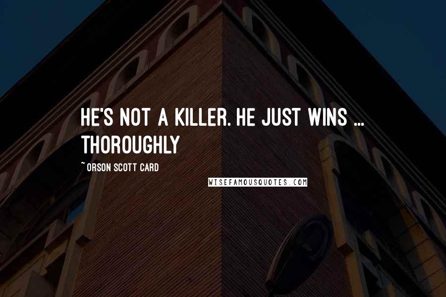 Orson Scott Card Quotes: He's not a killer. He just wins ... Thoroughly