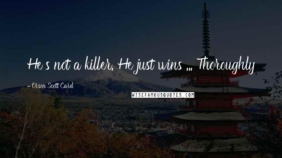 Orson Scott Card Quotes: He's not a killer. He just wins ... Thoroughly