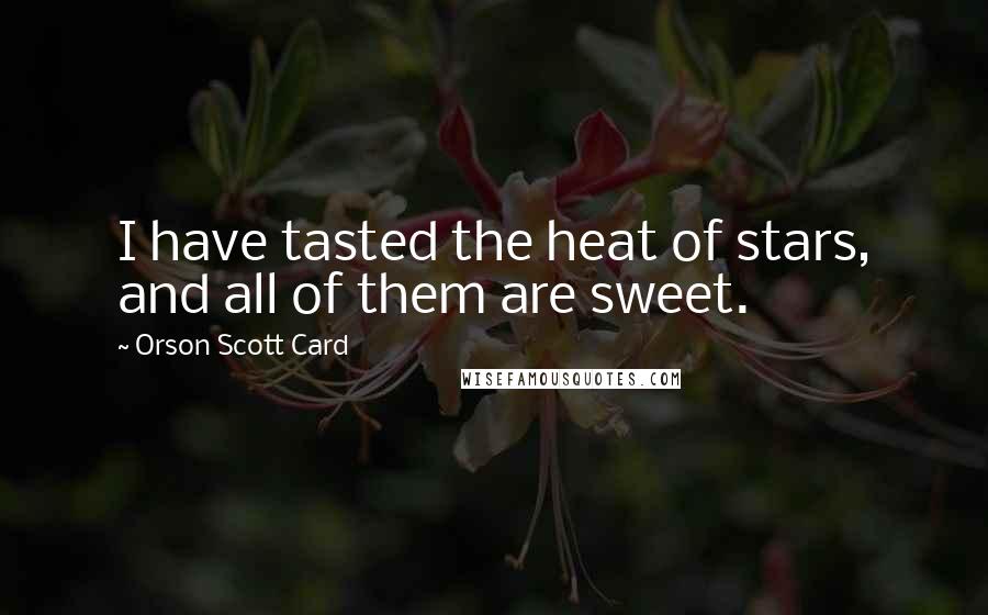 Orson Scott Card Quotes: I have tasted the heat of stars, and all of them are sweet.