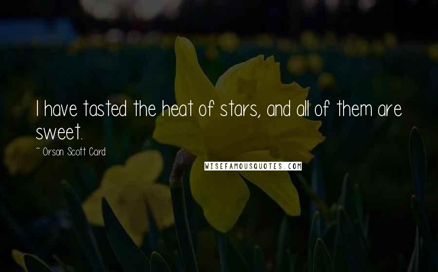 Orson Scott Card Quotes: I have tasted the heat of stars, and all of them are sweet.