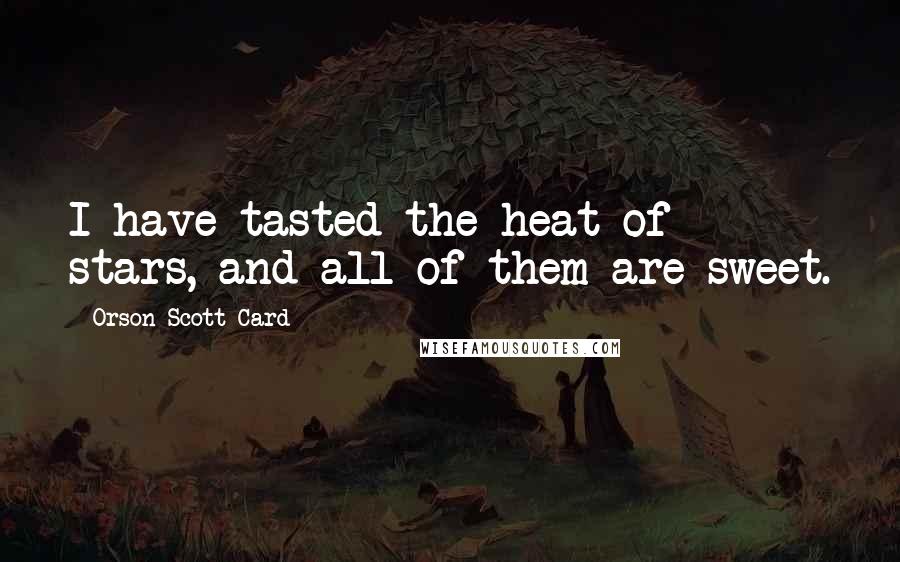 Orson Scott Card Quotes: I have tasted the heat of stars, and all of them are sweet.