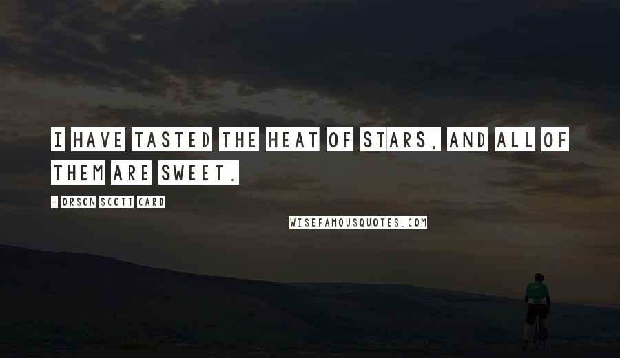 Orson Scott Card Quotes: I have tasted the heat of stars, and all of them are sweet.