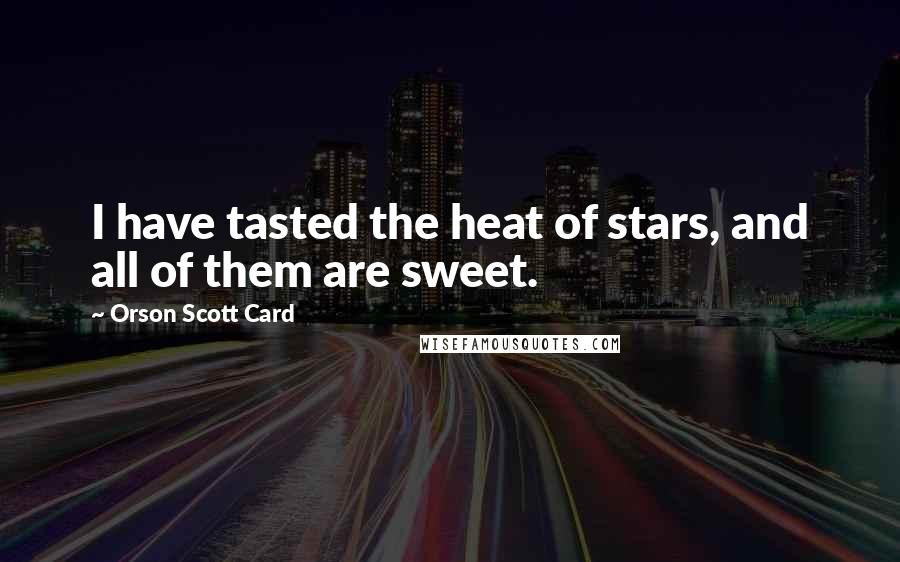 Orson Scott Card Quotes: I have tasted the heat of stars, and all of them are sweet.