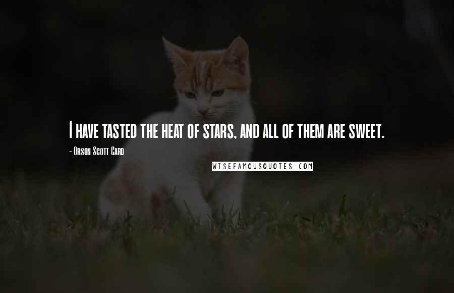 Orson Scott Card Quotes: I have tasted the heat of stars, and all of them are sweet.