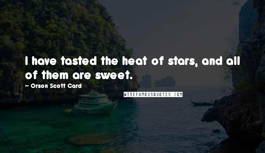 Orson Scott Card Quotes: I have tasted the heat of stars, and all of them are sweet.