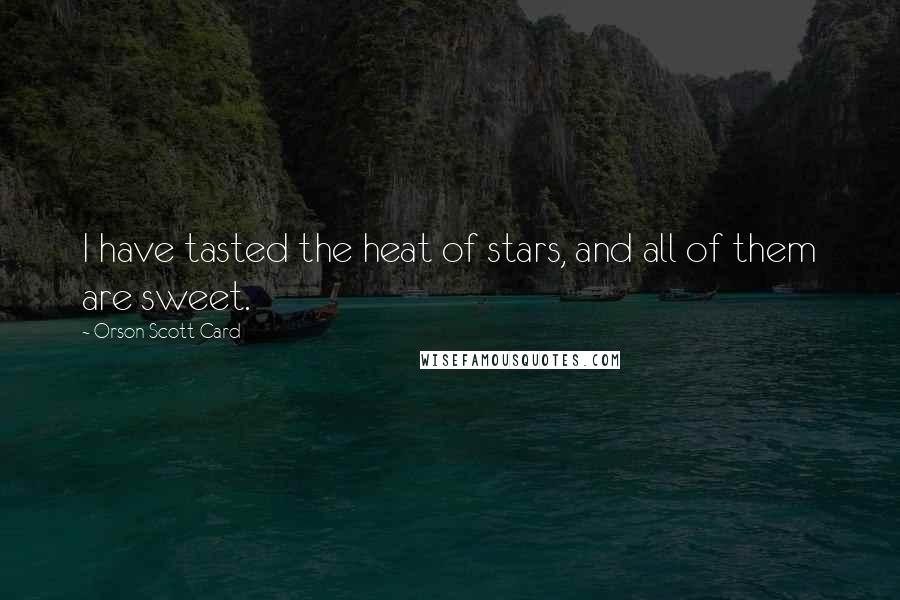 Orson Scott Card Quotes: I have tasted the heat of stars, and all of them are sweet.