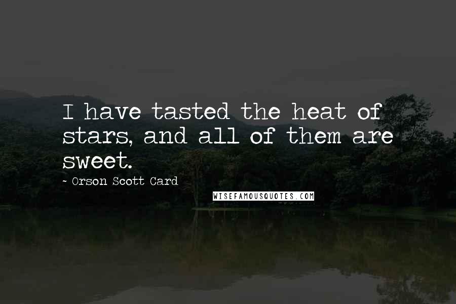 Orson Scott Card Quotes: I have tasted the heat of stars, and all of them are sweet.