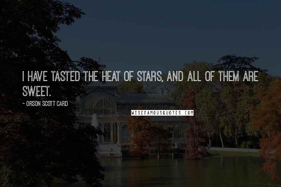 Orson Scott Card Quotes: I have tasted the heat of stars, and all of them are sweet.