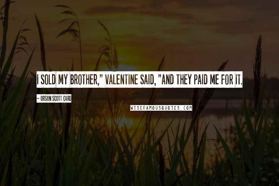 Orson Scott Card Quotes: I sold my brother," Valentine said, "and they paid me for it.