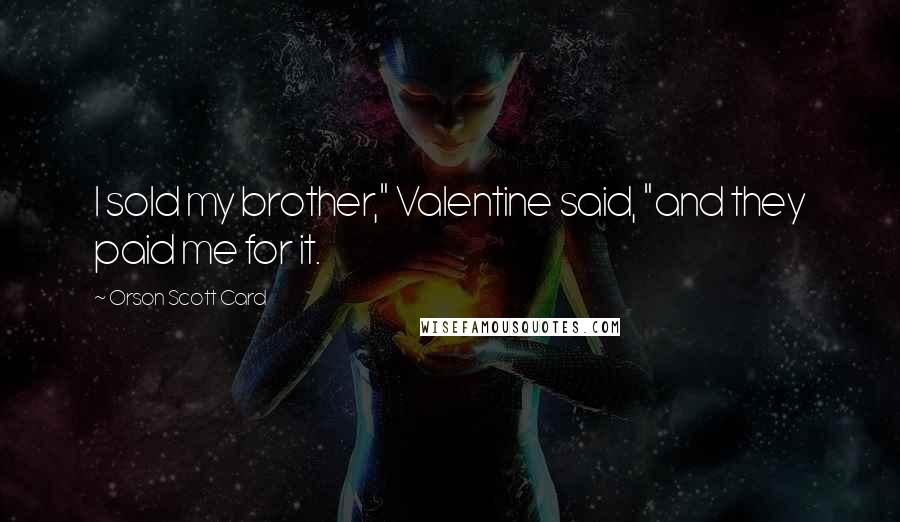 Orson Scott Card Quotes: I sold my brother," Valentine said, "and they paid me for it.