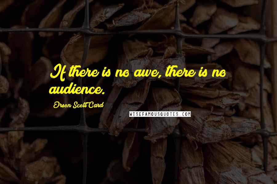 Orson Scott Card Quotes: If there is no awe, there is no audience.