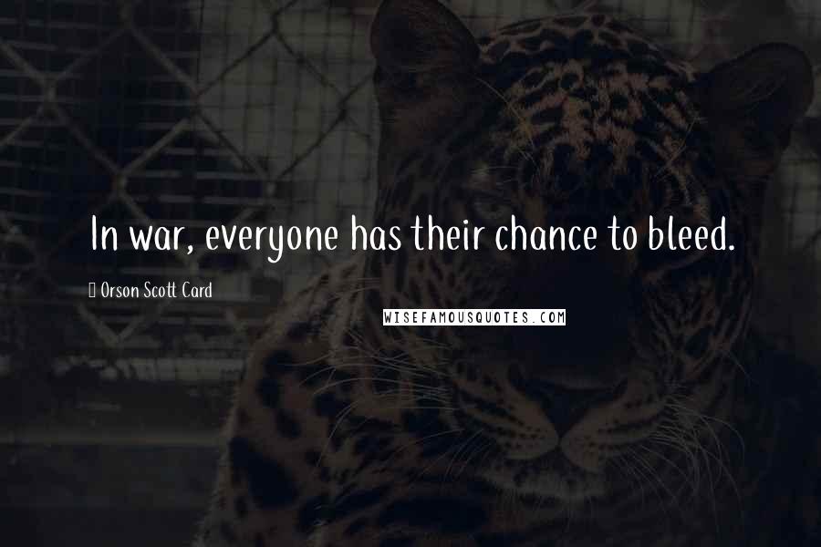Orson Scott Card Quotes: In war, everyone has their chance to bleed.