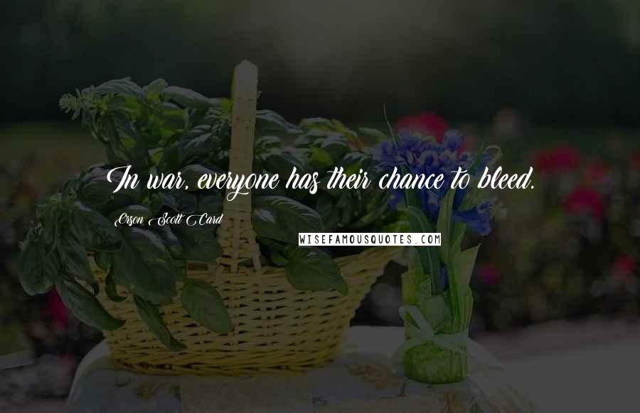 Orson Scott Card Quotes: In war, everyone has their chance to bleed.