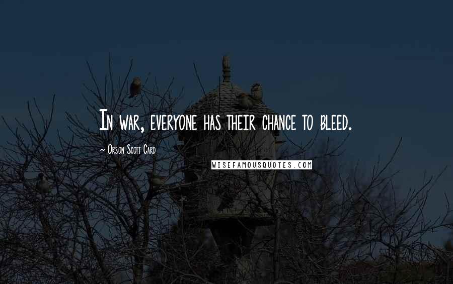 Orson Scott Card Quotes: In war, everyone has their chance to bleed.